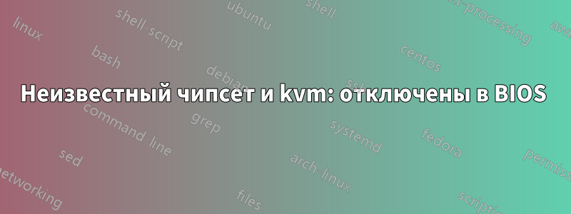 Неизвестный чипсет и kvm: отключены в BIOS