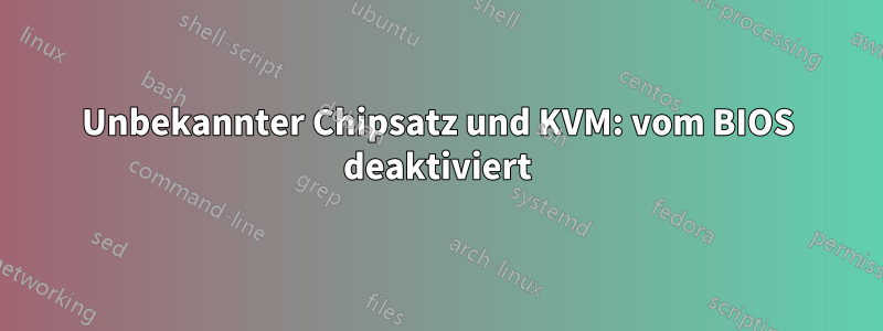 Unbekannter Chipsatz und KVM: vom BIOS deaktiviert