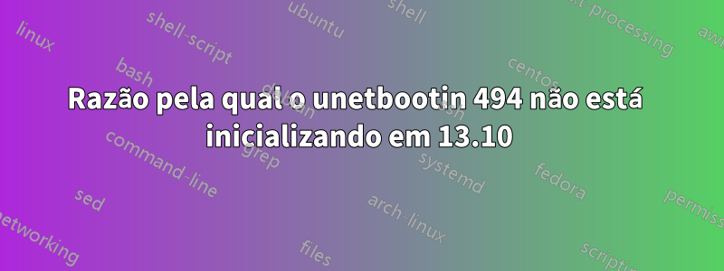 Razão pela qual o unetbootin 494 não está inicializando em 13.10