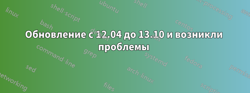 Обновление с 12.04 до 13.10 и возникли проблемы