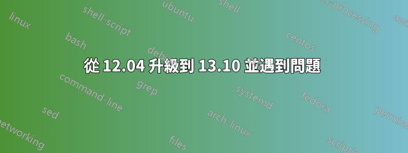 從 12.04 升級到 13.10 並遇到問題