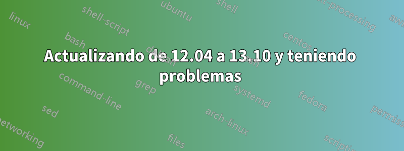 Actualizando de 12.04 a 13.10 y teniendo problemas