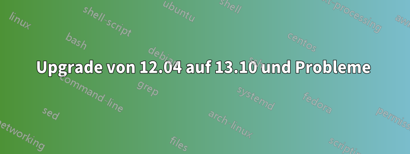 Upgrade von 12.04 auf 13.10 und Probleme