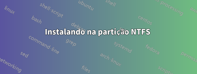 Instalando na partição NTFS