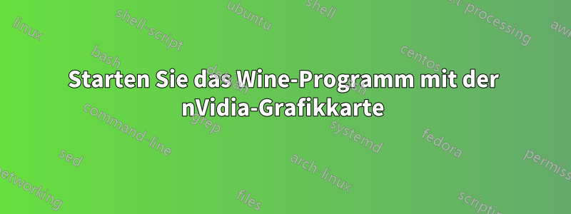 Starten Sie das Wine-Programm mit der nVidia-Grafikkarte