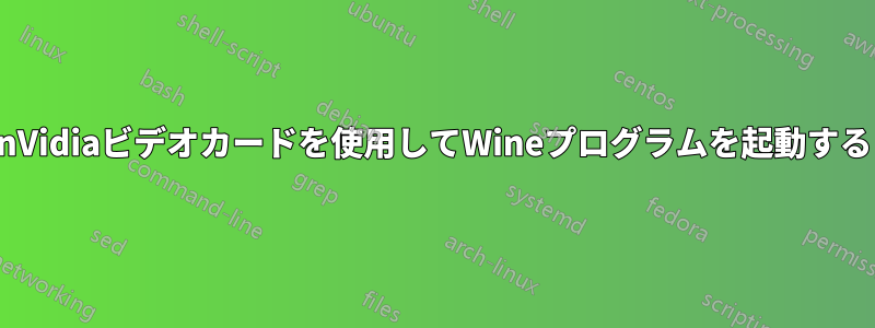 nVidiaビデオカードを使用してWineプログラムを起動する