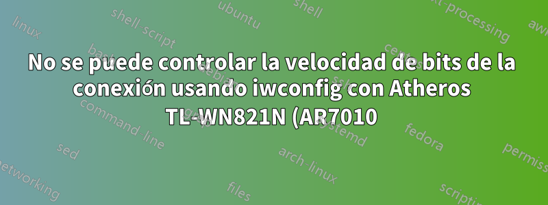 No se puede controlar la velocidad de bits de la conexión usando iwconfig con Atheros TL-WN821N (AR7010)