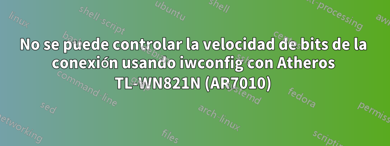 No se puede controlar la velocidad de bits de la conexión usando iwconfig con Atheros TL-WN821N (AR7010)