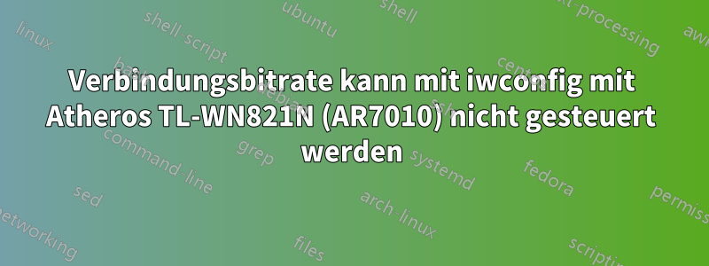 Verbindungsbitrate kann mit iwconfig mit Atheros TL-WN821N (AR7010) nicht gesteuert werden