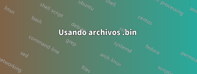 Usando archivos .bin