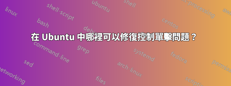 在 Ubuntu 中哪裡可以修復控制單擊問題？