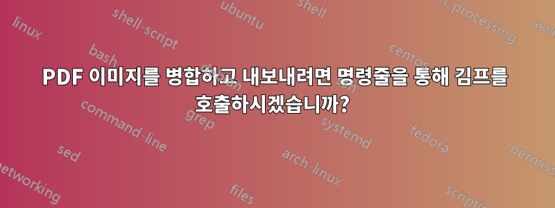 PDF 이미지를 병합하고 내보내려면 명령줄을 통해 김프를 호출하시겠습니까? 