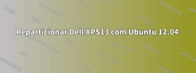 Reparticionar Dell XPS13 com Ubuntu 12.04