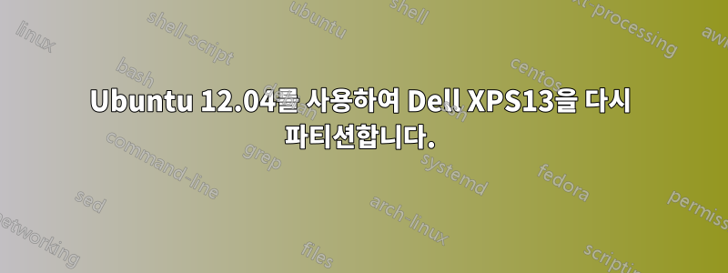 Ubuntu 12.04를 사용하여 Dell XPS13을 다시 파티션합니다.