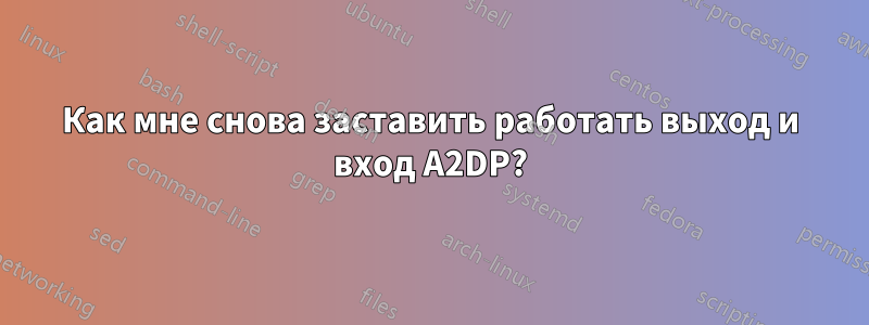 Как мне снова заставить работать выход и вход A2DP?