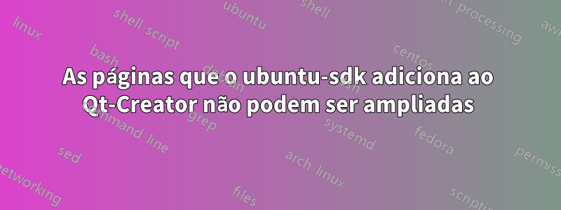 As páginas que o ubuntu-sdk adiciona ao Qt-Creator não podem ser ampliadas