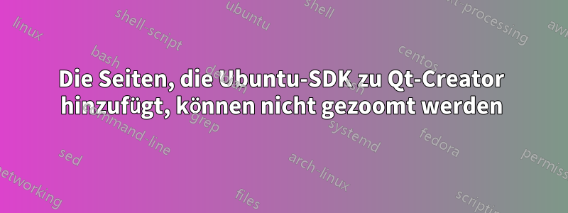 Die Seiten, die Ubuntu-SDK zu Qt-Creator hinzufügt, können nicht gezoomt werden