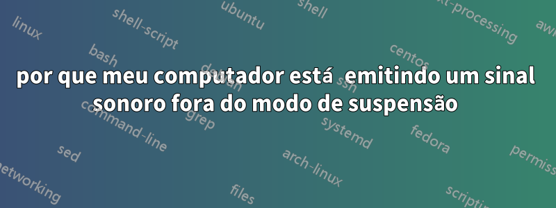 por que meu computador está emitindo um sinal sonoro fora do modo de suspensão