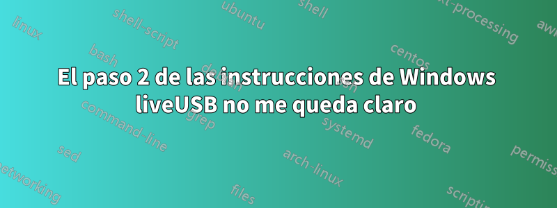 El paso 2 de las instrucciones de Windows liveUSB no me queda claro