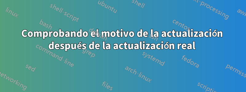 Comprobando el motivo de la actualización después de la actualización real