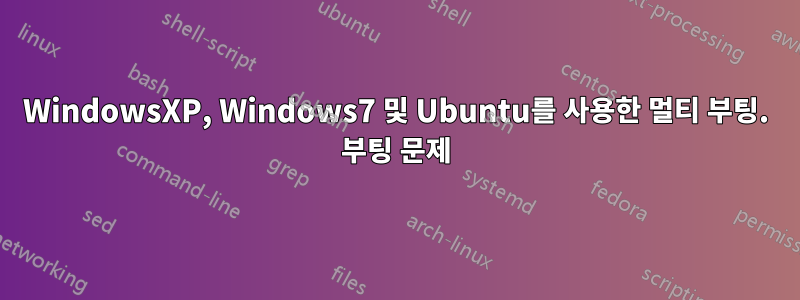 WindowsXP, Windows7 및 Ubuntu를 사용한 멀티 부팅. 부팅 문제