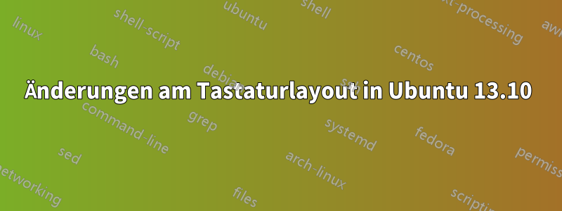 Änderungen am Tastaturlayout in Ubuntu 13.10