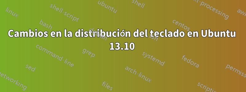 Cambios en la distribución del teclado en Ubuntu 13.10