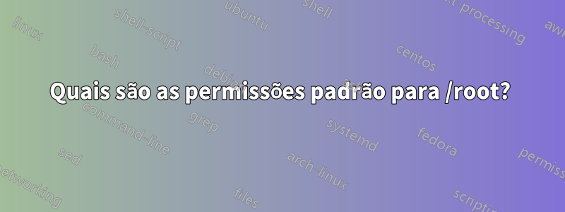 Quais são as permissões padrão para /root?