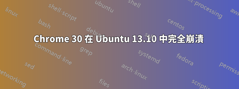 Chrome 30 在 Ubuntu 13.10 中完全崩潰