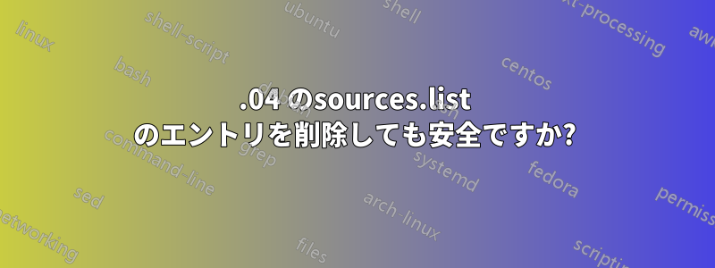 12.04 のsources.list のエントリを削除しても安全ですか?