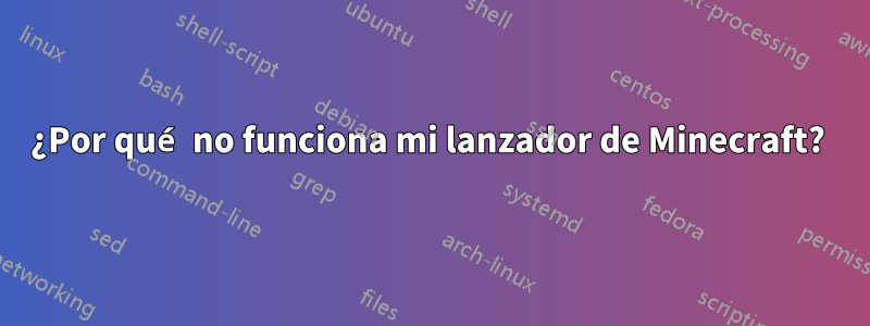 ¿Por qué no funciona mi lanzador de Minecraft? 