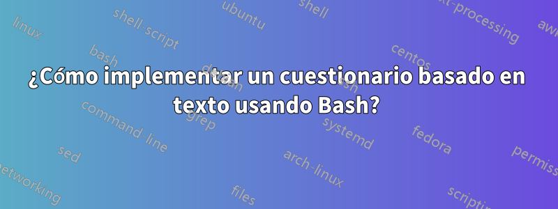 ¿Cómo implementar un cuestionario basado en texto usando Bash?