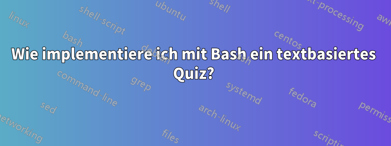 Wie implementiere ich mit Bash ein textbasiertes Quiz?