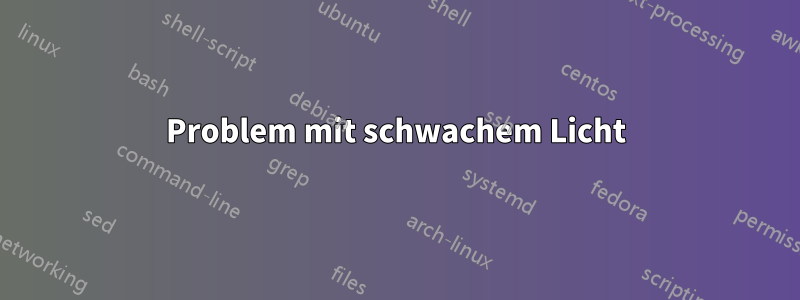 Problem mit schwachem Licht