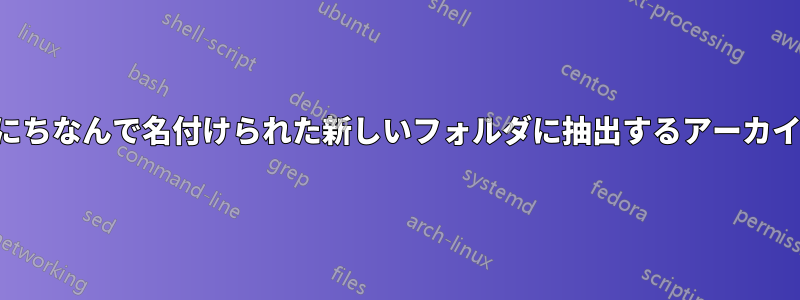 アーカイブ名にちなんで名付けられた新しいフォルダに抽出するアーカイブマネージャ