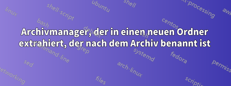 Archivmanager, der in einen neuen Ordner extrahiert, der nach dem Archiv benannt ist