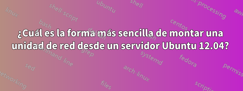 ¿Cuál es la forma más sencilla de montar una unidad de red desde un servidor Ubuntu 12.04?