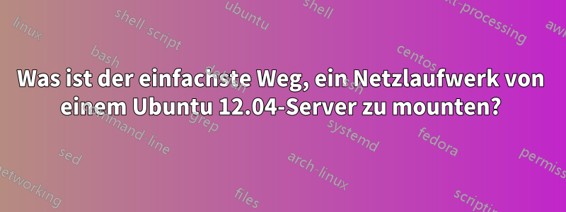 Was ist der einfachste Weg, ein Netzlaufwerk von einem Ubuntu 12.04-Server zu mounten?