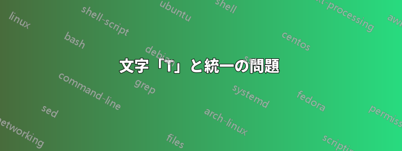 文字「T」と統一の問題