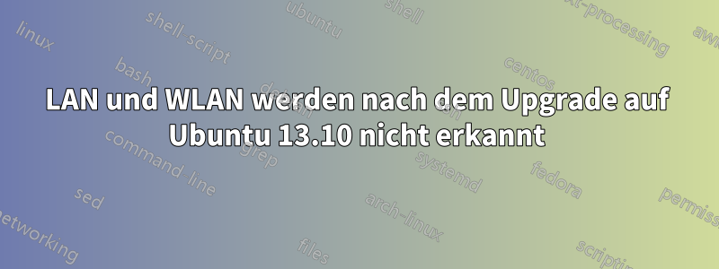 LAN und WLAN werden nach dem Upgrade auf Ubuntu 13.10 nicht erkannt