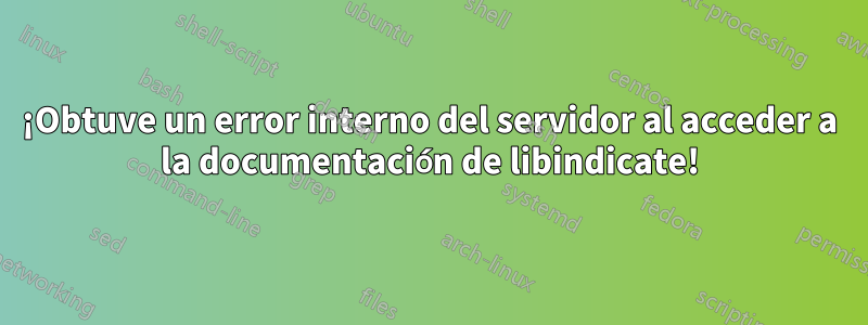 ¡Obtuve un error interno del servidor al acceder a la documentación de libindicate!