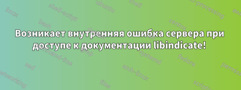 Возникает внутренняя ошибка сервера при доступе к документации libindicate!