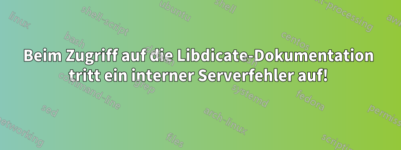 Beim Zugriff auf die Libdicate-Dokumentation tritt ein interner Serverfehler auf!