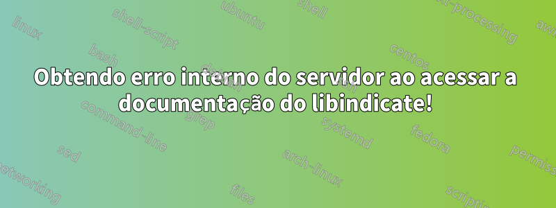 Obtendo erro interno do servidor ao acessar a documentação do libindicate!