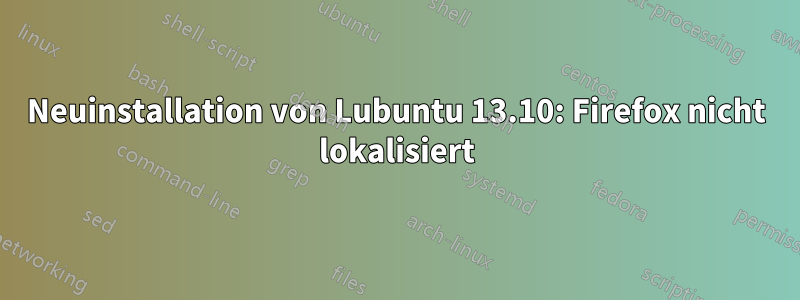 Neuinstallation von Lubuntu 13.10: Firefox nicht lokalisiert