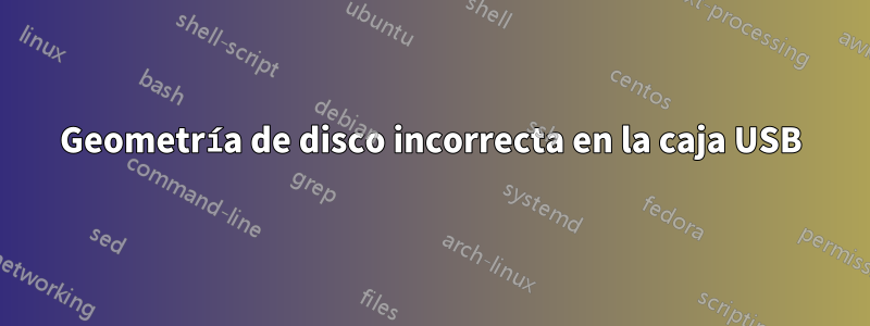 Geometría de disco incorrecta en la caja USB