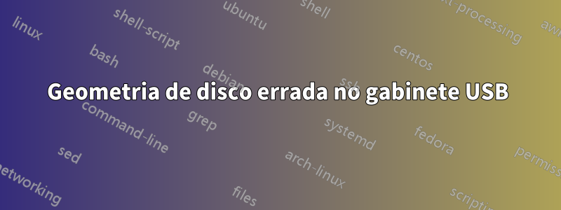 Geometria de disco errada no gabinete USB