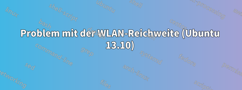 Problem mit der WLAN-Reichweite (Ubuntu 13.10)