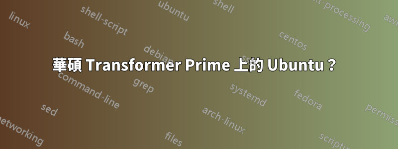 華碩 Transformer Prime 上的 Ubuntu？ 