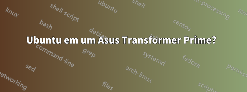 Ubuntu em um Asus Transformer Prime? 